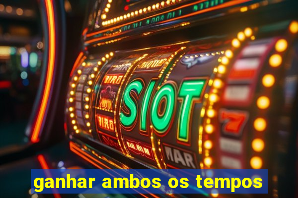 ganhar ambos os tempos